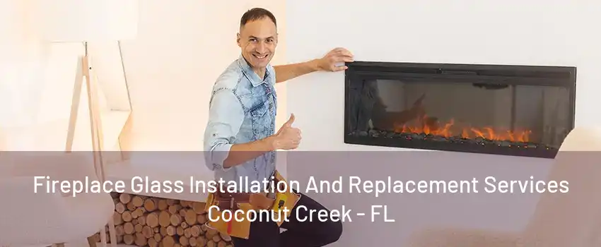 Fireplace Glass Installation And Replacement Services Coconut Creek - FL