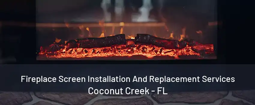 Fireplace Screen Installation And Replacement Services Coconut Creek - FL