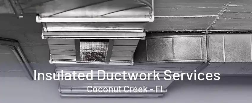 Insulated Ductwork Services Coconut Creek - FL