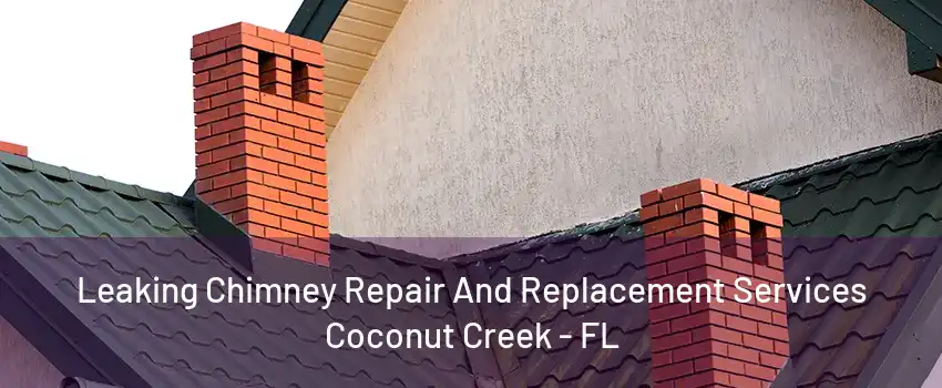 Leaking Chimney Repair And Replacement Services Coconut Creek - FL