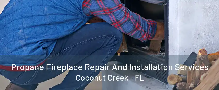 Propane Fireplace Repair And Installation Services Coconut Creek - FL