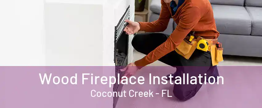 Wood Fireplace Installation Coconut Creek - FL