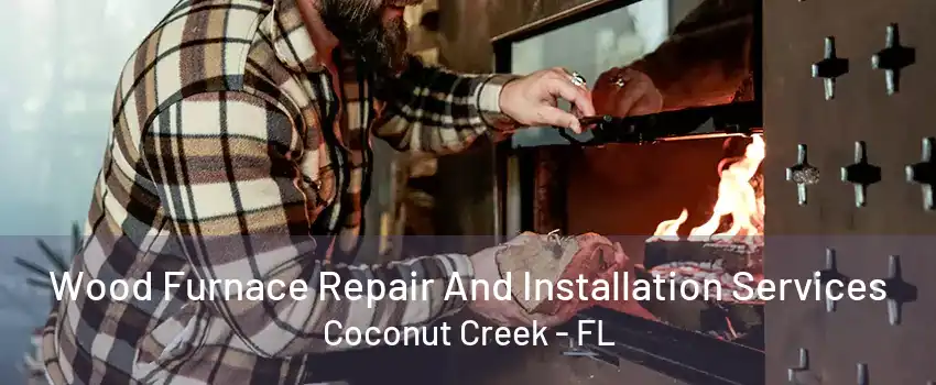 Wood Furnace Repair And Installation Services Coconut Creek - FL